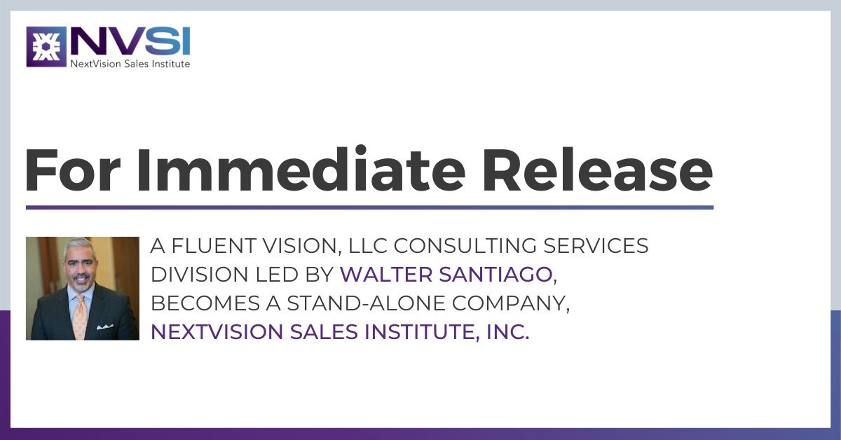 A FLUENT VISION, LLC CONSULTING SERVICES DIVISION LED BY WALTER SANTIAGO, BECOMES A STAND-ALONE COMPANY, NEXTVISION SALES INSTITUTE, INC. AS OF JANUARY 1, 2020